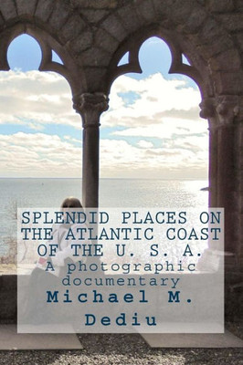 Splendid Places On The Atlantic Coast Of The U. S. A. : A Photographic Documentary