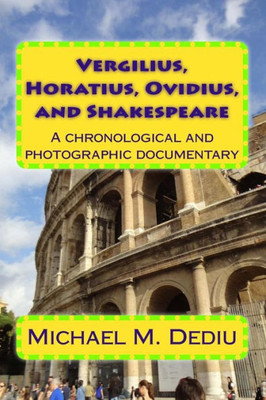 Vergilius, Horatius, Ovidius, And Shakespeare : A Chronological And Photographic Documentary