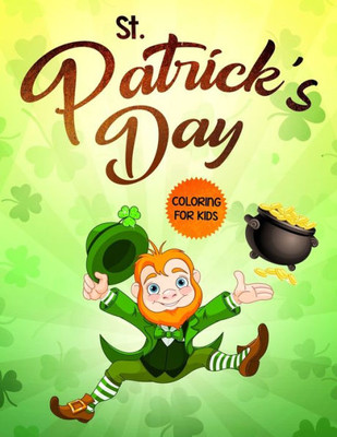 St. Patrick'S Day Coloring For Kids : The Lucky Green Coloring Book For Children Of All Ages