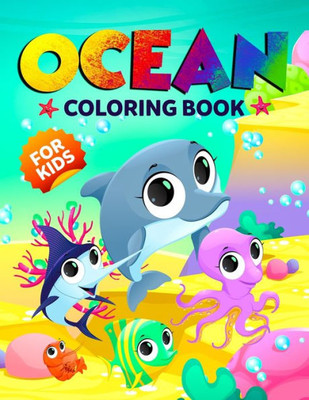 Ocean Coloring Book For Kids : The Magical Underwater Colouring Book For Boys And Girls Filled With Cute Ocean Animals And Fantastic Sea Creatures