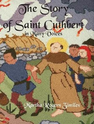 The Story Of Saint Cuthbert In Many Voices : A Guide To The Kneeler Project For The One-Hundredth Anniversary Of Saint Cuthbert'S Chapel, Macmahan Island, Maine 2003