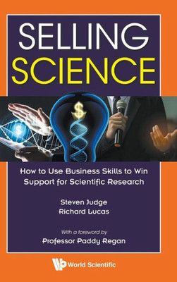 Selling Science : How To Use Business Skills To Win Support For Scientific Research