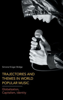 Trajectories And Themes In World Popular Music : Globalization, Capitalism, Identity