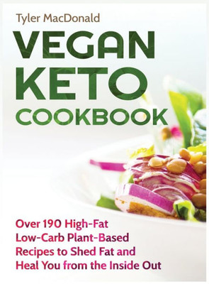 Vegan Keto Cookbook Over 190 High-Fat Low-Carb Plant-Based Recipes To Shed Fat And Heal You From The Inside Out