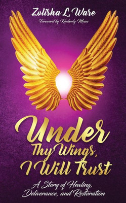 Under Thy Wings, I Will Trust : Healing, Deliverance, Restoration