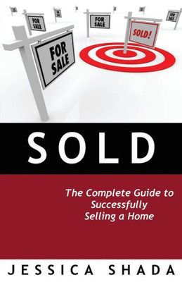 Sold : The Complete Guide To Successfully Selling A Home