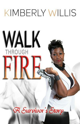 Walk Through Fire : A Survivor'S Story