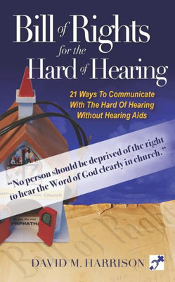 The Bill Of Rights For Hard Of Hearing : Making The Church Hearing Accessible For The Hearing Impaired