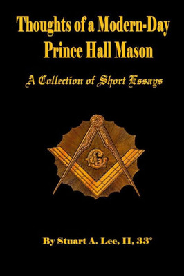 Thoughts Of A Modern-Day Prince Hall Mason : A Collection Of Short Essays