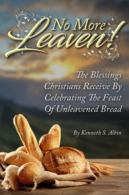 No More Leaven! : The Blessings Christians Receive By Celebrating The Feast Of Unleavened Bread