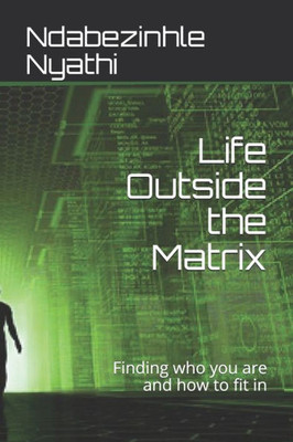 Life Outside The Matrix : Finding Who You Are And How To Fit In
