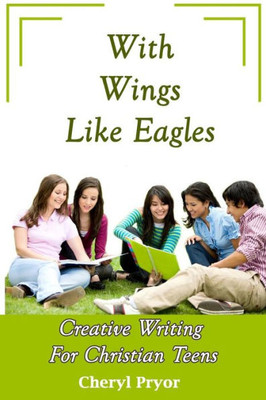 With Wings Like Eagles : Creative Writing For Christian Teens