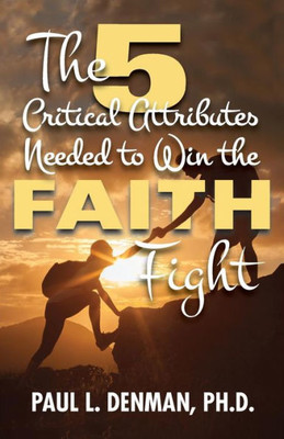 The 5 Critical Attributes Needed To Win The Faith Fight