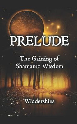 Prelude : The Gaining Of Shamanic Wisdom