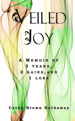 Veiled Joy : A Memoir Of 3 Years, 2 Gains, 1 Loss