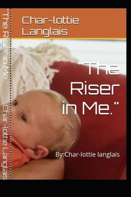 The Riser In Me. : By: Char-Lottie Langlais