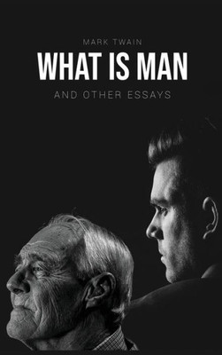 What Is Man? : And Other Essays