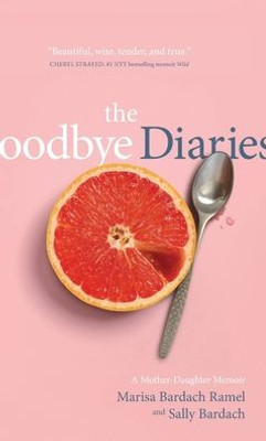 The Goodbye Diaries : A Mother-Daughter Memoir