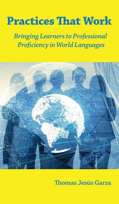 Practices That Work : Bringing Learners To Professional Proficiency In World Languages