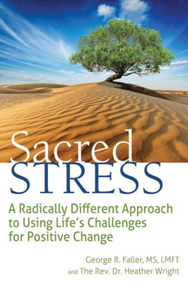 Sacred Stress : A Radically Different Approach To Using Life'S Challenges For Positive Change