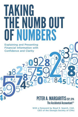 Taking The Numb Out Of Numbers : Explaining And Presenting Financial Information With Confidence And Clarity