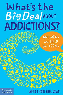 What’s the Big Deal About Addictions?: Answers and Help for Teens