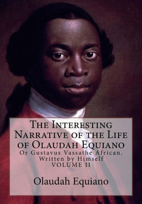 The Interesting Narrative Of The Life Of Olaudah Equiano, Or Gustavus Vassa, The African : Written By Himself