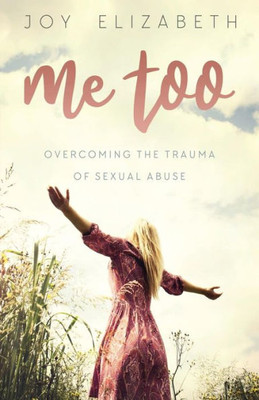 Me Too : Overcoming The Trauma Of Sexual Abuse
