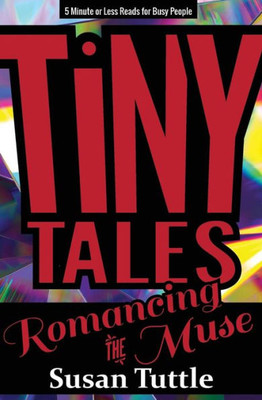 Tiny Tales : Romancing The Muse: 5-Minute Or Less Reads For Busy People