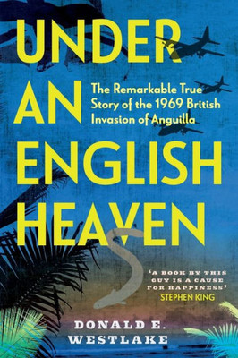 Under An English Heaven : The Remarkable True Story Of The 1969 British Invasion Of Anguilla