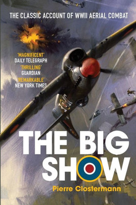 The Big Show : The Classic Account Of Wwii Aerial Combat