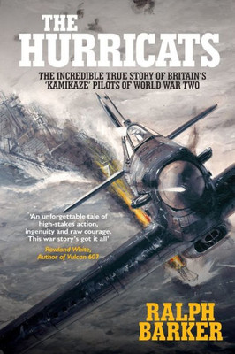 The Hurricats : The Incredible True Story Of Britain'S 'Kamikaze' Pilots Of World War Two