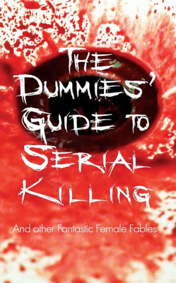 The Dummies' Guide To Serial Killing : And Other Fantastic Female Fables