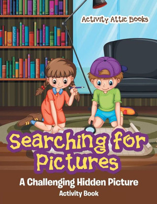 Searching For Pictures : A Challenging Hidden Picture Activity Book