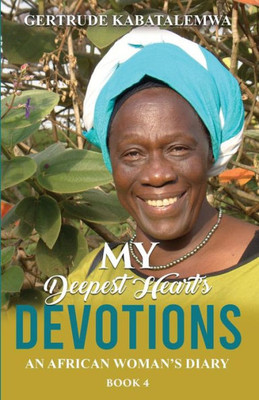 My Deepest Heart'S Devotions 4 : An African Woman'S Diary -