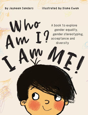 Who Am I? I Am Me! : A Book To Explore Gender Equality, Gender Stereotyping, Acceptance And Diversity