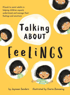 Talking About Feelings : A Book To Assist Adults In Helping Children Unpack, Understand And Manage Their Feelings And Emotions