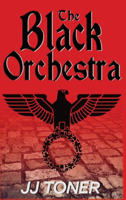 The Black Orchestra : A Ww2 Spy Thriller