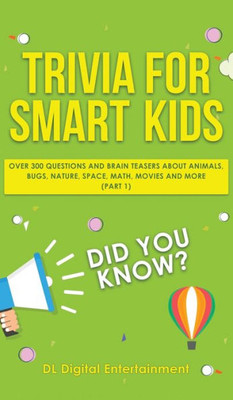 Trivia For Smart Kids : Over 300 Questions About Animals, Bugs, Nature, Space, Math, Movies And So Much More