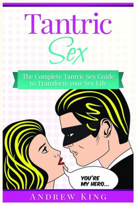 Tantric Sex : The Complete Tantric Sex Guide To Transform Your Sex Life