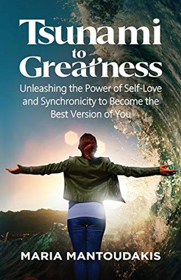 Tsunami to Greatness: Unleashing the Power of Self-Love and Synchronicity to Become the Best Version of You