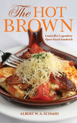The Hot Brown : Louisville'S Legendary Open-Faced Sandwich