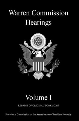 Warren Commission Hearings : Volume I: Reprint Of Original Book Scan
