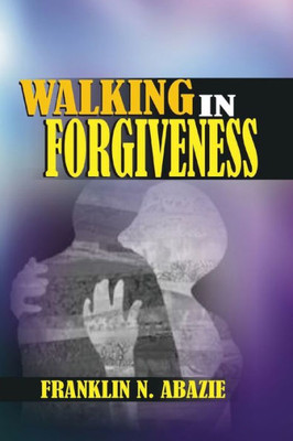 Walking In Forgiveness : Faith