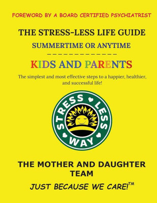 The Stress-Less Life Guide Summertime Or Anytime Kids And Parents : The Simplest And Most Effective Steps To A Happier, Healthier, And Successful Life!