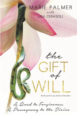 The Gift Of Will : A Road To Forgiveness: A Passageway To The Divine