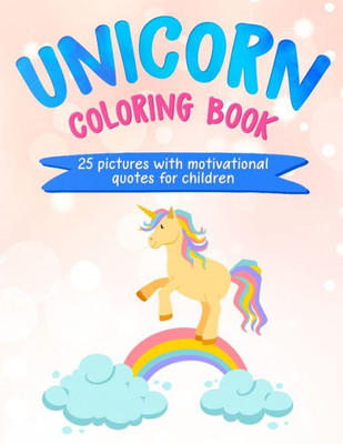 Unicorn Coloring Book : 25 Pictures With Motivational Quotes For Children