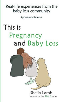This is Pregnancy and Baby Loss: Real-life experiences from the baby loss community