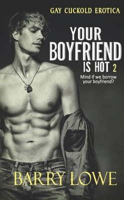 Your Boyfriend Is Hot 2 : Gay Cuckold Erotica