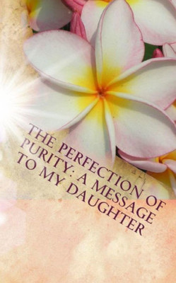 The Perfection Of Purity : A Message To My Daughter